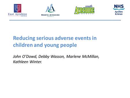 Reducing serious adverse events in children and young people John O’Dowd, Debby Wasson, Marlene McMillan, Kathleen Winter.