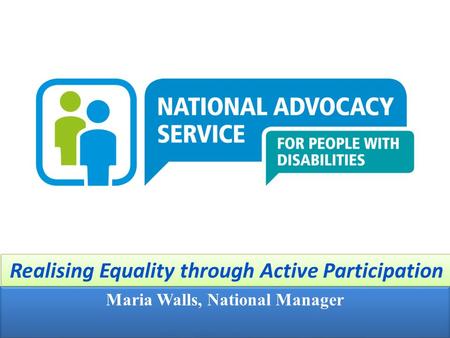 1 Maria Walls, National Manager Realising Equality through Active Participation.