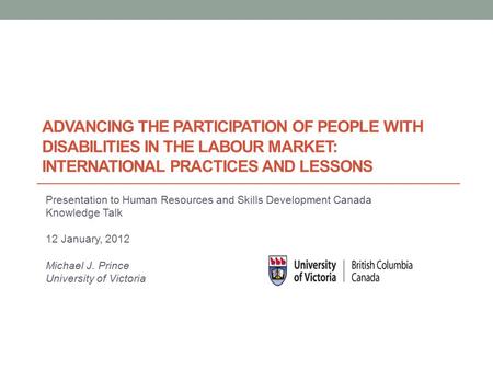 ADVANCING THE PARTICIPATION OF PEOPLE WITH DISABILITIES IN THE LABOUR MARKET: INTERNATIONAL PRACTICES AND LESSONS Presentation to Human Resources and Skills.