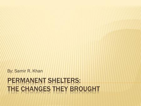 Permanent Shelters: The Changes They Brought