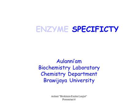Aulani Biokimia Enzim Lanjut Presentasi 6 Aulanni’am Biochemistry Laboratory Chemistry Department Brawijaya University ENZYME SPECIFICTY.