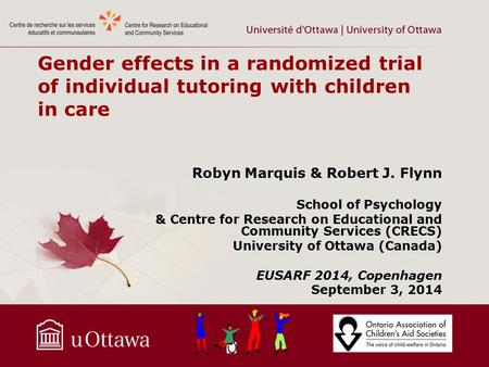 Gender effects in a randomized trial of individual tutoring with children in care Robyn Marquis & Robert J. Flynn School of Psychology & Centre for Research.