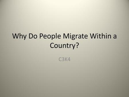 Why Do People Migrate Within a Country? C3K4. Objectives Migration between regions within the United States. Migration between regions in other countries.