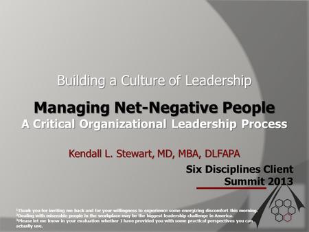 Six Disciplines Client Summit 2013 Building a Culture of Leadership Managing Net-Negative People A Critical Organizational Leadership Process Kendall L.