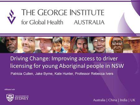 1 Driving Change: Improving access to driver licensing for young Aboriginal people in NSW Patricia Cullen, Jake Byrne, Kate Hunter, Professor Rebecca Ivers.