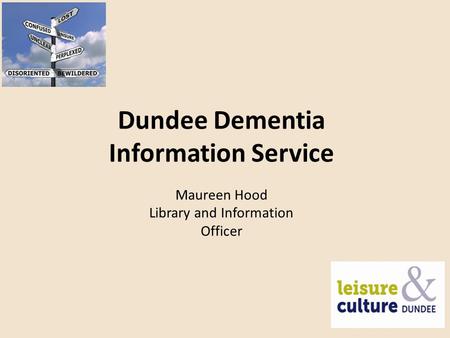 Dundee Dementia Information Service Maureen Hood Library and Information Officer.