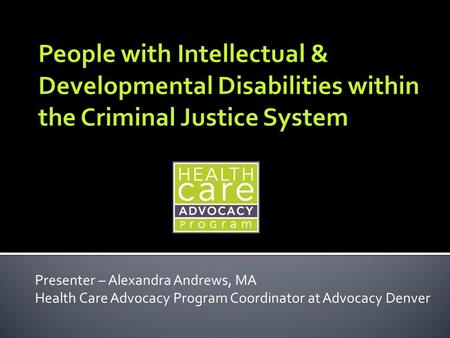 Presenter – Alexandra Andrews, MA Health Care Advocacy Program Coordinator at Advocacy Denver.