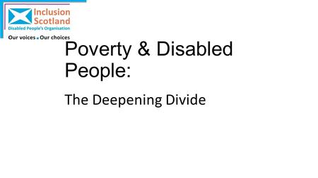 Poverty & Disabled People: The Deepening Divide. Scale of the problem? In 2012/13, 20% of individuals in families containing a disabled adult were living.