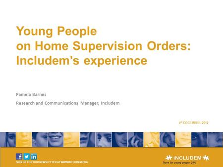Young People on Home Supervision Orders: Includem’s experience Pamela Barnes Research and Communications Manager, Includem SIGN UP FOR OUR NEWSLETTER AT.