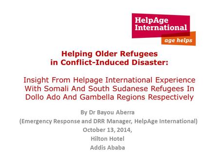 Helping Older Refugees in Conflict-Induced Disaster: Insight From Helpage International Experience With Somali And South Sudanese Refugees In Dollo Ado.