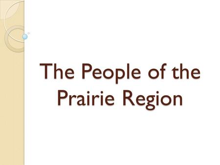 The People of the Prairie Region. First Nations People There were three distinct groups of First Nations in the Prairies ◦ 1) Blackfoot: hunted bison.