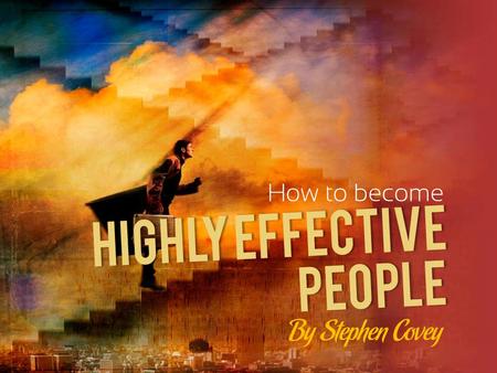 HIGHLY EFFECTIVE How to become By Stephen Covey PEOPLE.