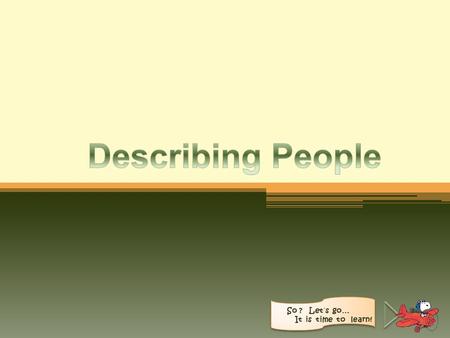 Describing People So ? Let´s go… It is time to learn!