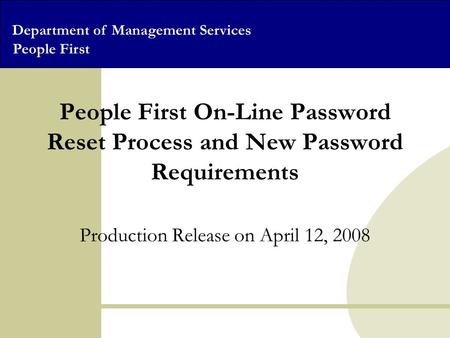 Department of Management Services People First People First On-Line Password Reset Process and New Password Requirements Production Release on April 12,