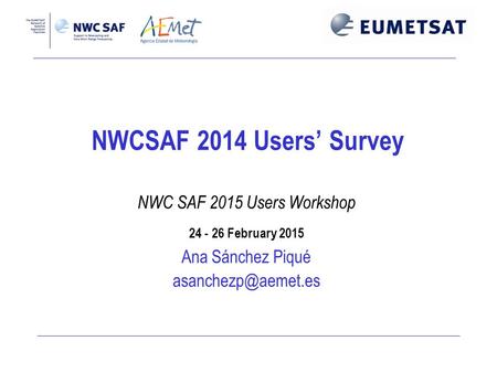 NWCSAF 2014 Users’ Survey NWC SAF 2015 Users Workshop 24 - 26 February 2015 Ana Sánchez Piqué