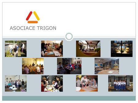 TRIGON Association TRIGON Association (AT) was established in 2006 as the association of non-profit subjects with purpose to implement international projects.