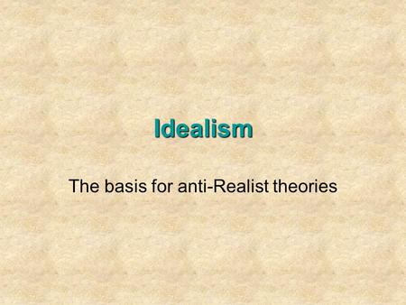 The basis for anti-Realist theories