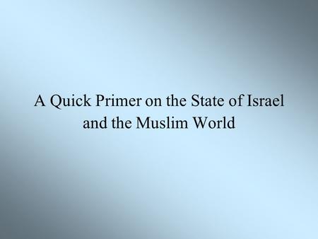 A Quick Primer on the State of Israel and the Muslim World.