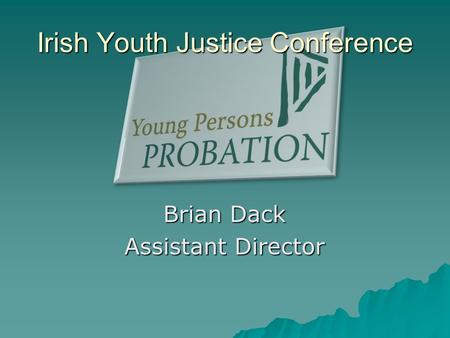 Brian Dack Assistant Director Irish Youth Justice Conference.