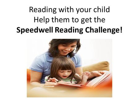 Reading with your child Help them to get the Speedwell Reading Challenge!