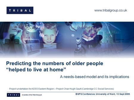 Predicting the numbers of older people “helped to live at home” A needs-based model and its implications Project undertaken for ADSS Eastern Region – Project.