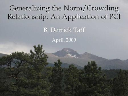 B. Derrick Taff April, 2009 Generalizing the Norm/Crowding Relationship: An Application of PCI.