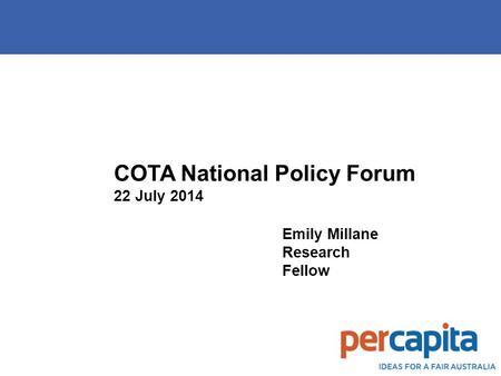 COTA National Policy Forum 22 July 2014 Emily Millane Research Fellow.