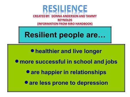 RESILIENCE Resilient people are… healthier and live longer