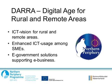 Våra samarbetspartners ICT-vision for rural and remote areas. Enhanced ICT-usage among SMEs. E-government solutions supporting e-business. DARRA – Digital.
