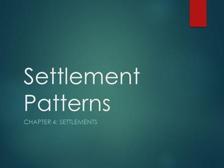 Settlement Patterns CHAPTER 4: SETTLEMENTS. Settlement Patterns  The arrangement of where people live on the earth or in a country, and the factors that.