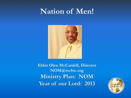 Nation of Men! Elder Olen McCardell, Director Ministry Plan: NOM Year of our Lord: 2013.