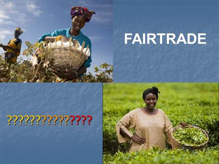 ??????????????? FAIRTRADE. 3 rd World Countries Farmers who live in poor African and Asian countries, work very hard to earn money and support their families.