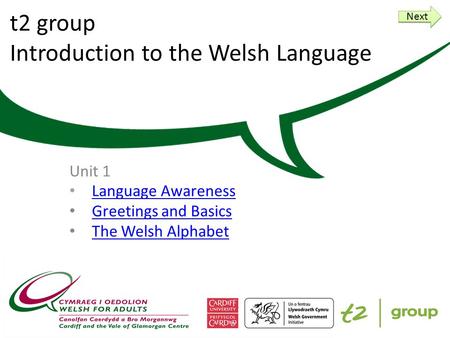 t2 group Introduction to the Welsh Language Unit 1 Language Awareness Greetings and Basics The Welsh Alphabet Next.