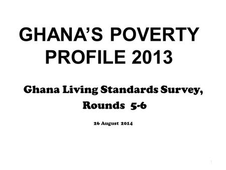 GHANA’S POVERTY PROFILE 2013