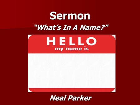 Sermon “What’s In A Name?” Neal Parker.