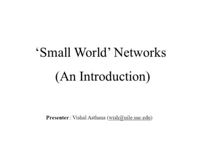 ‘Small World’ Networks (An Introduction) Presenter : Vishal Asthana