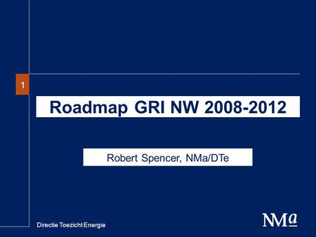 Directie Toezicht Energie 11 Roadmap GRI NW 2008-2012 Robert Spencer, NMa/DTe.