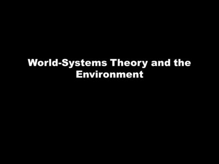 World-Systems Theory and the Environment. The Unequal Ecological Exchange Thesis Due to their economic, military, and political power, wealthy nations.