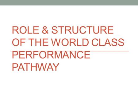 Role & structure of the world class performance pathway