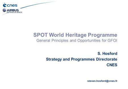 SPOT World Heritage Programme General Principles and Opportunities for GFOI S. Hosford Strategy and Programmes Directorate CNES steven.hosford@cnes.fr.