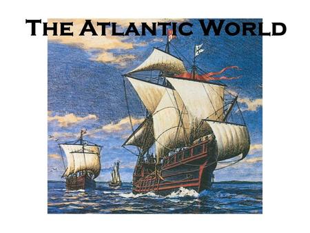 The Atlantic World. The Voyages of Christopher Columbus Columbus sailed for Spain, heading west looking for an alternate route to Asia October 1492, he.