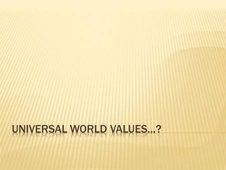 UNIVERSAL WORLD VALUES…?