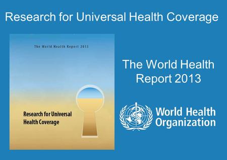 Research for Universal Health Coverage The World Health Report 2013.