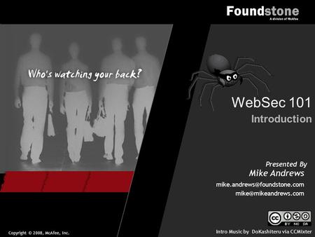 Copyright © 2008, McAfee, Inc. Presented By Mike Andrews Introduction WebSec 101  Intro Music by DoKashiteru.