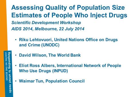Assessing Quality of Population Size Estimates of People Who Inject Drugs Scientific Development Workshop AIDS 2014, Melbourne, 22 July 2014 Riku Lehtovuori,