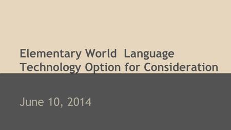 Elementary World Language Technology Option for Consideration June 10, 2014.