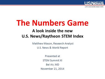 The Numbers Game A look inside the new U.S. News/Raytheon STEM Index Matthew Mason, Research Analyst U.S. News & World Report Presented at STEM Summit.