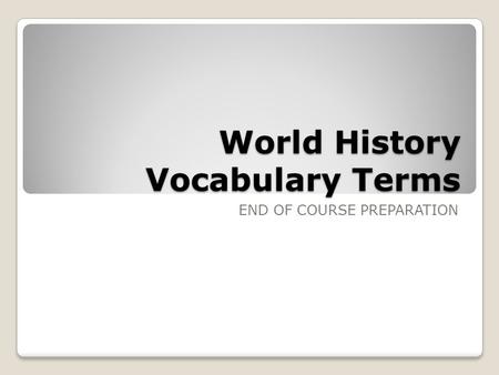 World History Vocabulary Terms END OF COURSE PREPARATION.