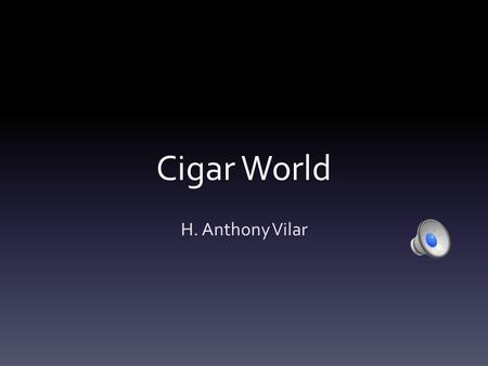 Cigar World H. Anthony Vilar Executive Summary  Opening a cigar company in Miami is a wonderful idea. The beautiful city has a population of approximately.