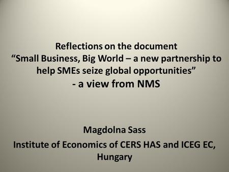 Reflections on the document “Small Business, Big World – a new partnership to help SMEs seize global opportunities” - a view from NMS Magdolna Sass Institute.